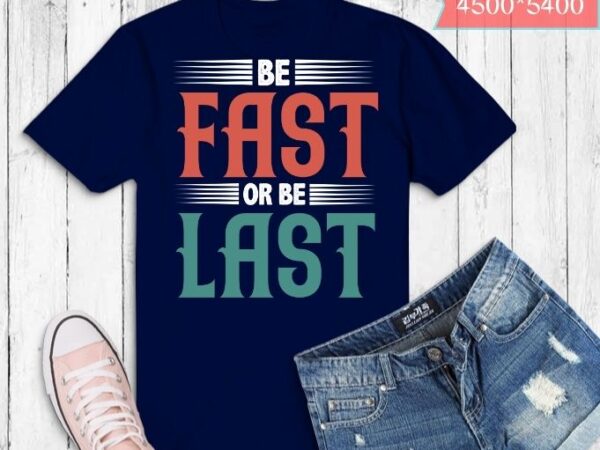 Be fast or be last funny vintage drag racing t-shirt svg