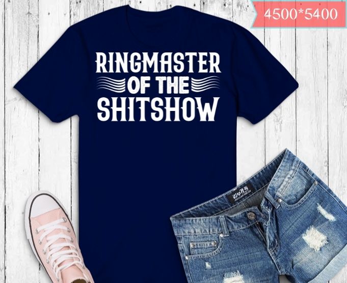 Funny Ringmaster of The Shitshow Circus Staff Shit Show T-Shirt design svg