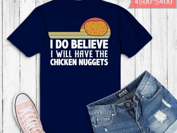 I do believe i will have the chicken nuggets t-shirt design svg