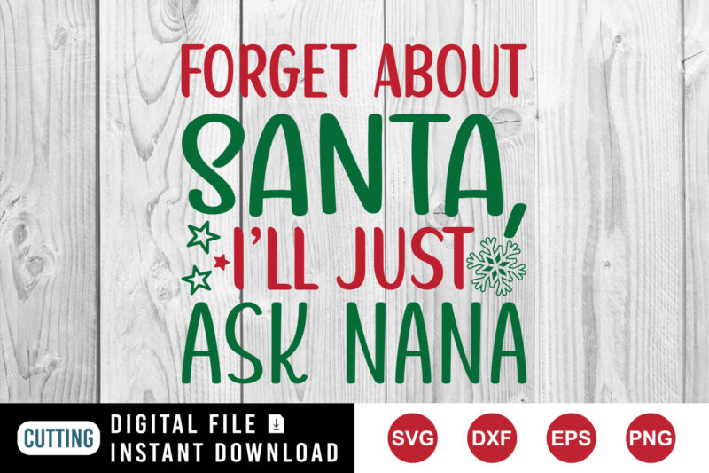 Forget Santa I’ll just ask nana t-shirt, Santa shirt print template