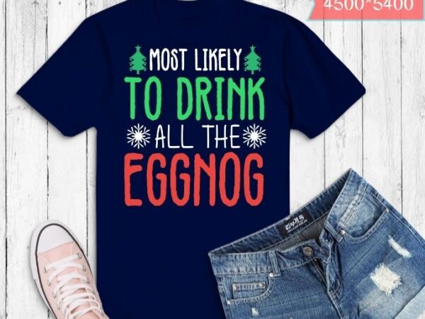 Funny most likely to drink all the eggnog christmas t-shirt design svg, funny, xmas, christms, snow, christmas tree