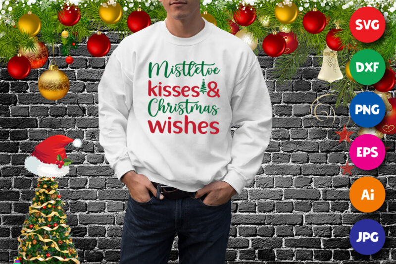 Mistletoe kisses and Christmas wishes shirt, Christmas sweatshirt, wishes shirt print template