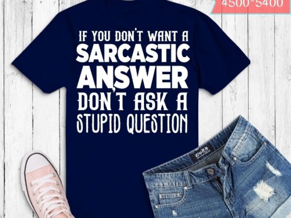 If you don”t want a sarcastic answer don’t ask me t-shirt design svg