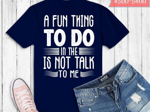 A fun thing to do in the morning is not talk to me shirt design svg, coworker gift png, funny shirt eps, gift for friend, coffee before talkie, coffee shirt