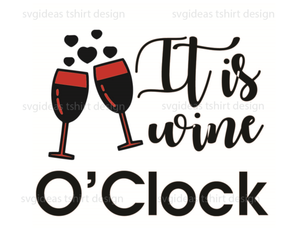 Wine quotes gift, its wine o clock silhouette svg diy crafts svg files for cricut, silhouette sublimation files t shirt design for sale