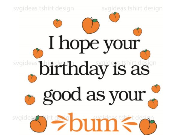 I hope your birthday is as good as your bum silhouette svg diy crafts svg files for cricut, silhouette sublimation files t shirt design for sale