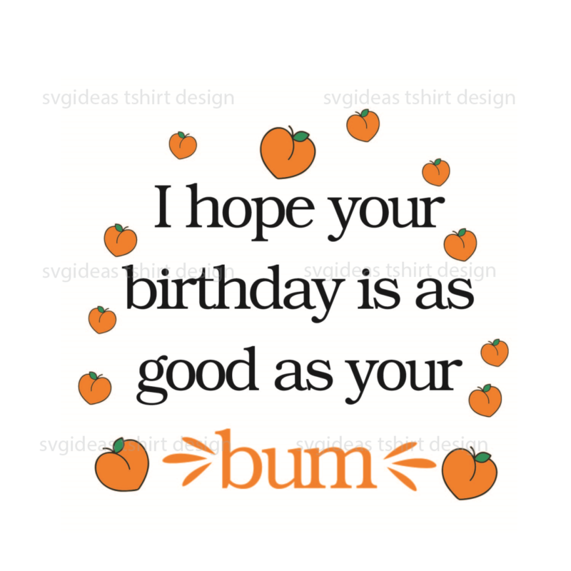 I Hope Your Birthday Is As Good As Your Bum Silhouette SVG Diy Crafts Svg Files For Cricut, Silhouette Sublimation Files