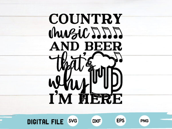 Country music and beer that’s why i’m here t shirt vector file