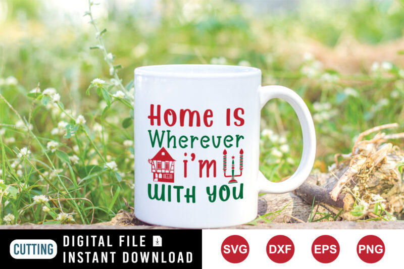 Home is wherever I’m with you t-shirt Christmas shirt print template