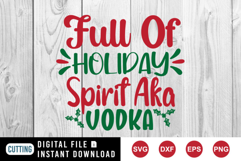 Full of holiday Spirit Aka vodka, holiday sweatshirt, Christmas sweatshirt print template