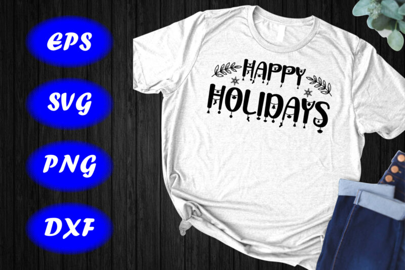 Happy Holidays Shirt Happy Shirt Holidays Shirt Christmas Shirt template