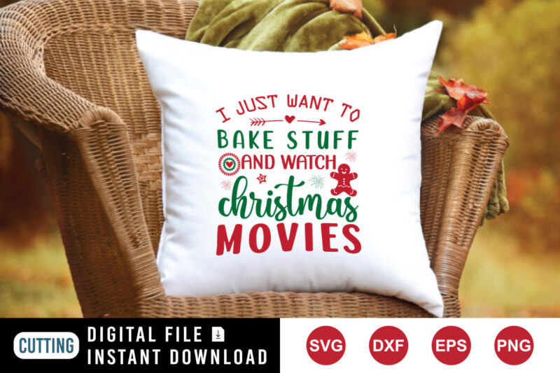 I just want to bake stuff and watch Christmas movies, Christmas movie shirt, Christmas shirt print template