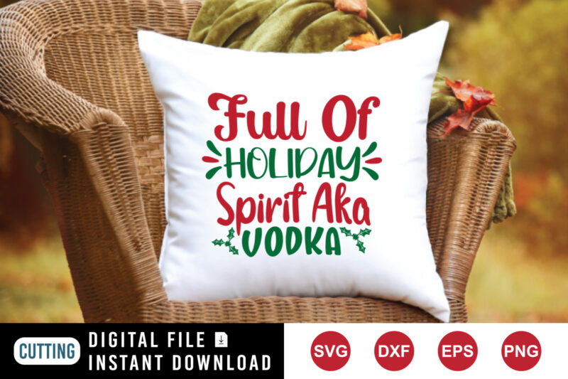 Full of holiday Spirit Aka vodka, holiday sweatshirt, Christmas sweatshirt print template