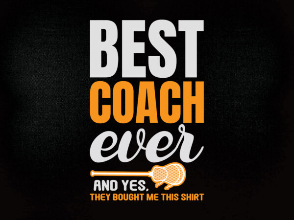 Best coach ever and yes, they bought me this shirt svg editable vector funny shirt, workout funny shirt, gift for her, gift for him, gift for friend t-shirt design