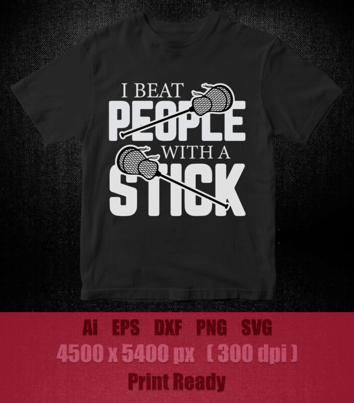 I beat people with a stick SVG, Lacrosse Stick svg, Lacrosse Player svg, t-shirt design printable files