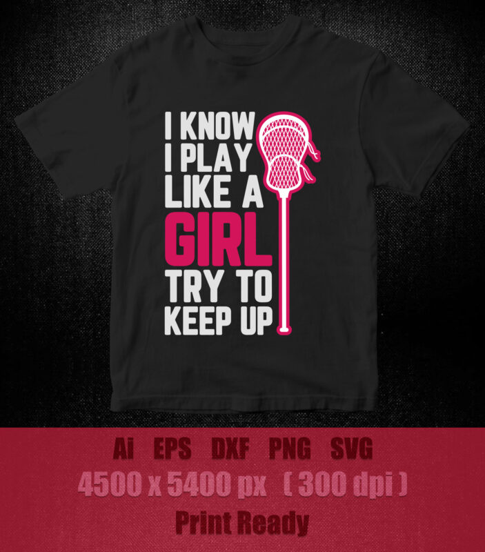 I know i play like a girl try to keep up SVG editable vector t-shirt ...