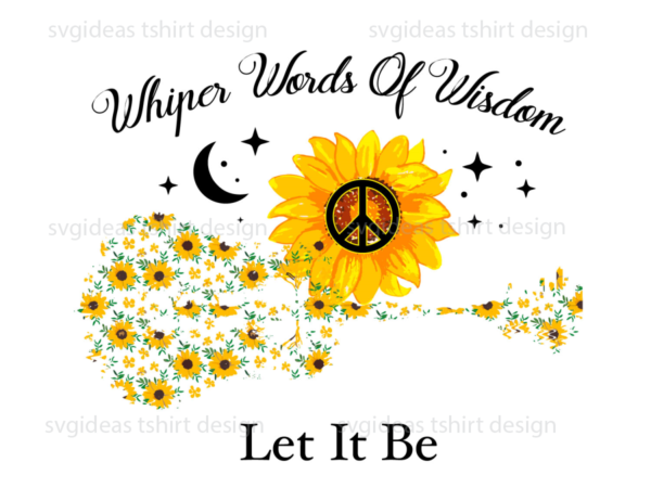 Whisper words of wisdom let it be diy crafts svg files for cricut, silhouette sublimation files t shirt design for sale