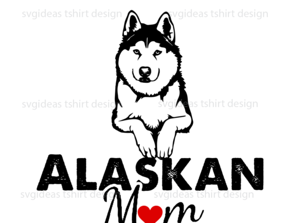 Alaskan husky mom gifts idea diy crafts svg files for cricut, silhouette sublimation files t shirt vector