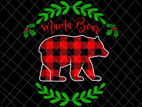 Mama bear svg, bear buffalo plaid xmas svg, funny family christmas svg, mama bear christmas svg t shirt designs for sale