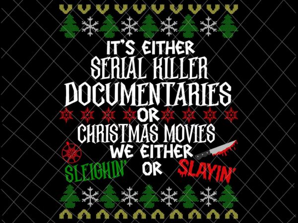 It’s either serial killer documentaries or christmas movies we either sleighin’ or slayin’ svg, christmast quote svg t shirt design for sale