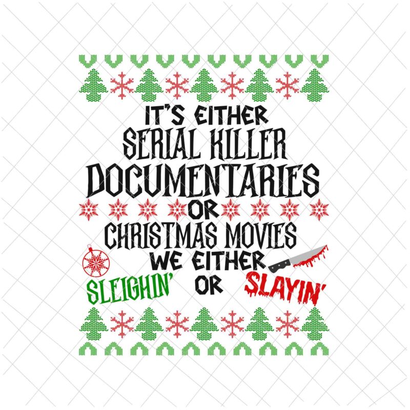 It’s Either Serial Killer Documentaries Or Christmas Movies We Either Sleighin’ Or Slayin’ Svg, Christmast Quote Svg