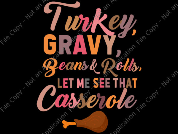 Turkey gravy beans and rolls let me see that casserole svg, thanksgiving 2021 svg, thanksgiving day svg, turkey svg t shirt designs for sale