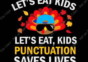 Let’s Eat Kids Punctuation Saves Lives Svg, Thanksgiving Svg, Thanksgiving Day Svg, Turkey Thanksgiving Svg, Turkey Svg, Thanksgiving 2021