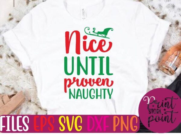 Nice until proven naughty christmas svg t shirt design template