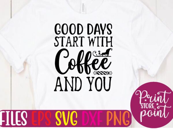 Good days start with coffee and you t shirt vector illustration