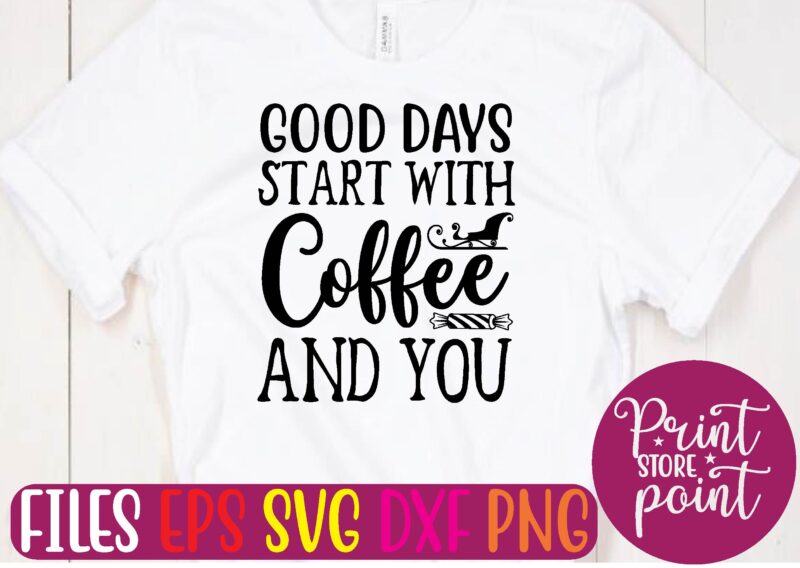 GOOD DAYS START WITH Coffee AND YOU t shirt vector illustration