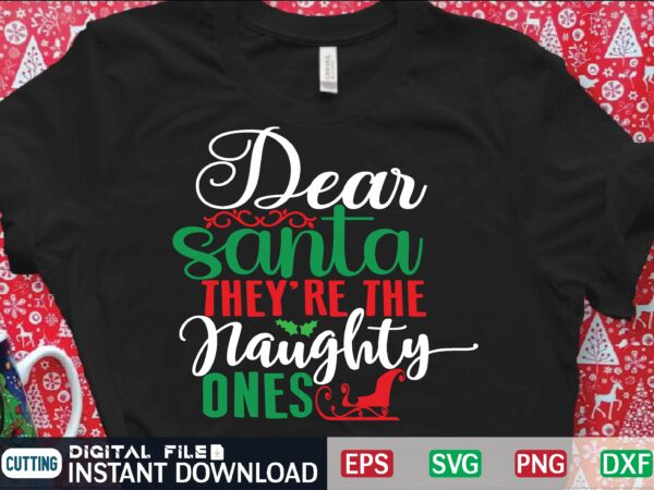 Dear santa they’re the naughty ones graphic t shirt