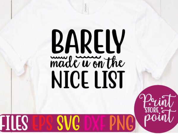 Barely made u on the nice list t shirt vector illustration