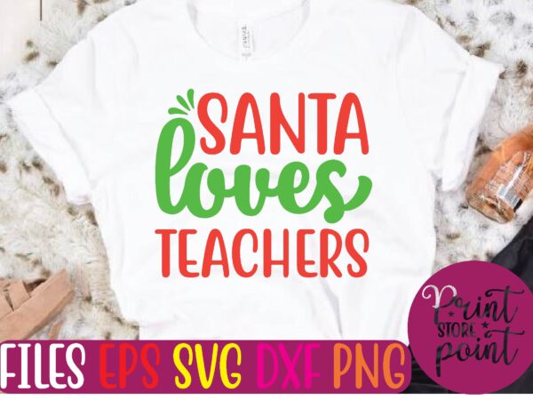 Santa loves teachers christmas svg t shirt design template