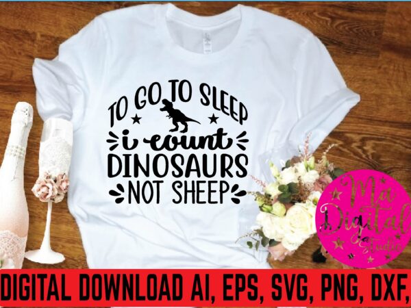 To go to sleep i count dinosaurs not sheep t shirt template