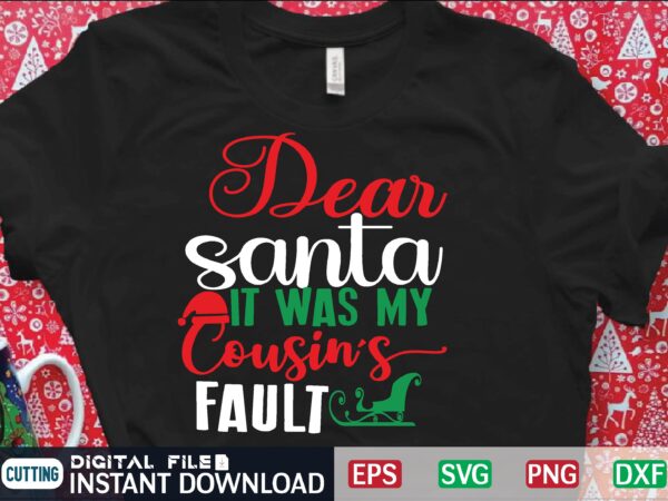 Dear santa it was my cousin’s fault graphic t shirt