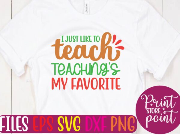 I just like to teach teaching’s my favorite svg t shirt design for sale