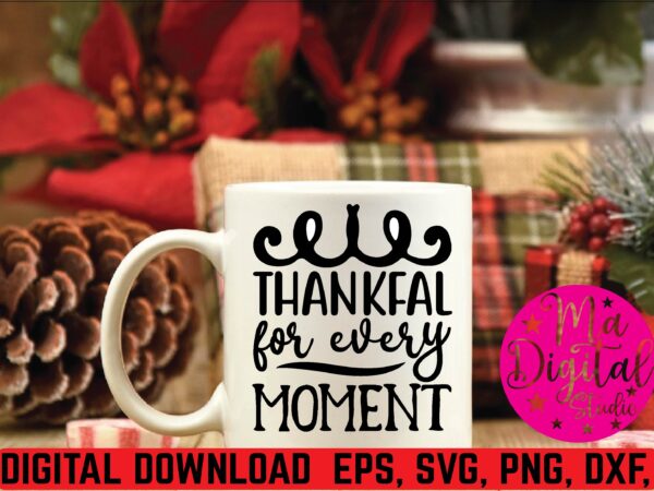 Thankful for every moment svg t shirt design template