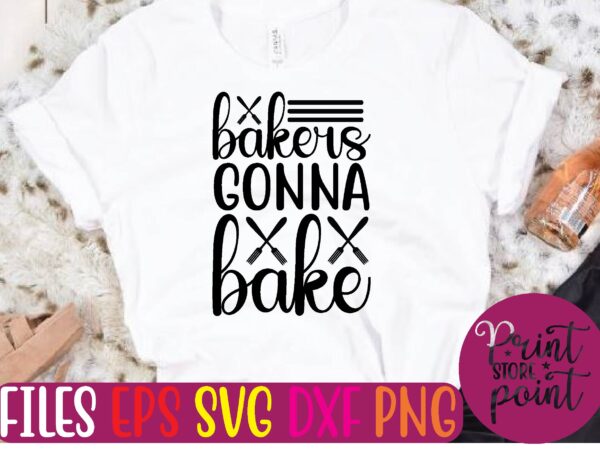 Bakers gonna bake graphic t shirt