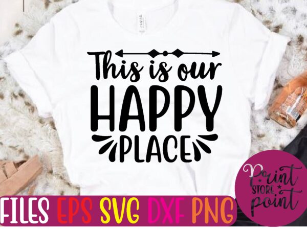 This is our happy place t shirt template