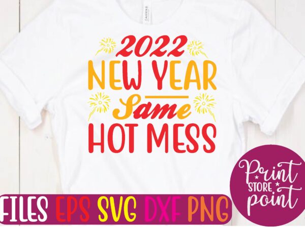 2022 new year same hot mess t shirt vector illustration