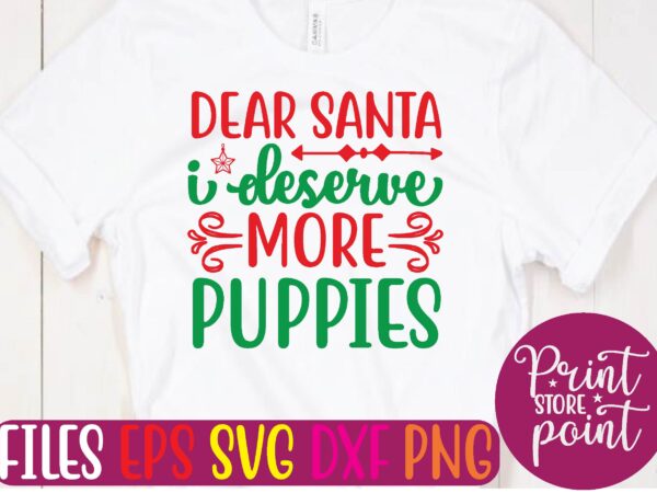 Dear santa i deserve more puppies t shirt template