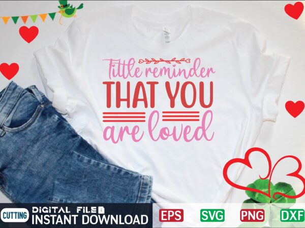 Little reminder that you are loved t shirt template