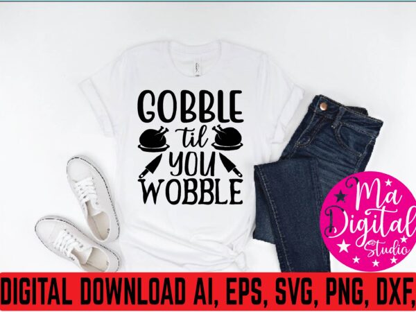 Gobble til you wobble t shirt vector illustration