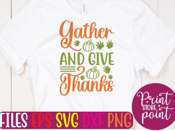 Gather and give thanks graphic t shirt