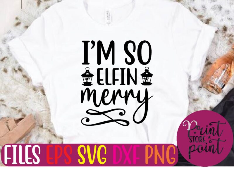 I’M SO ELFIN merry Christmas svg t shirt design template