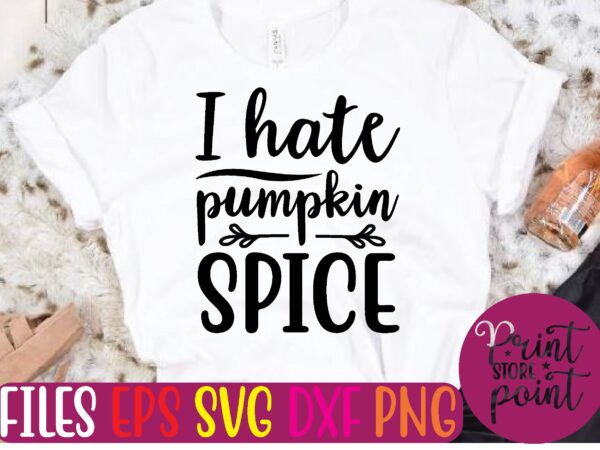 I hate pumpkin spice t shirt template