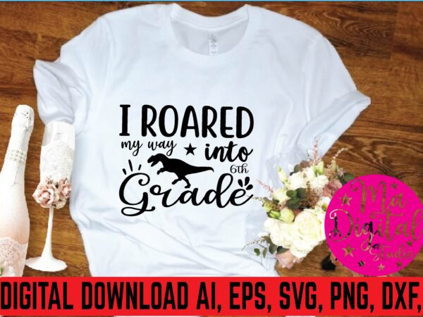 I roared my was into 6th grade t shirt vector illustration