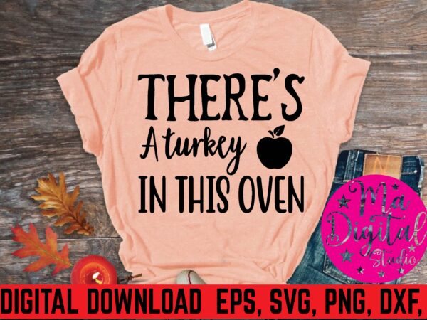 There’s a turkey in this oven graphic t shirt