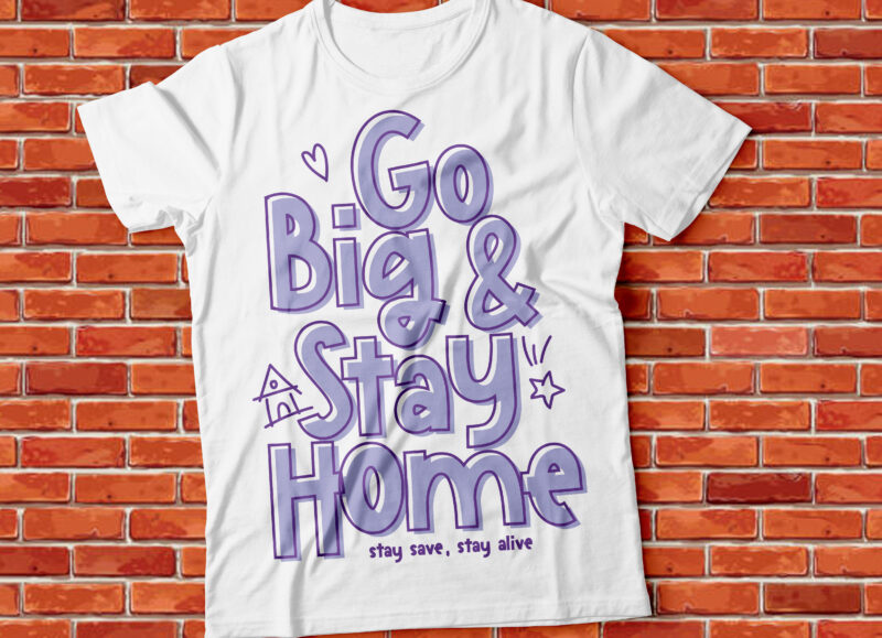 GO BIg and stay home , stay save and stay alive pandemic tshirt design , corona