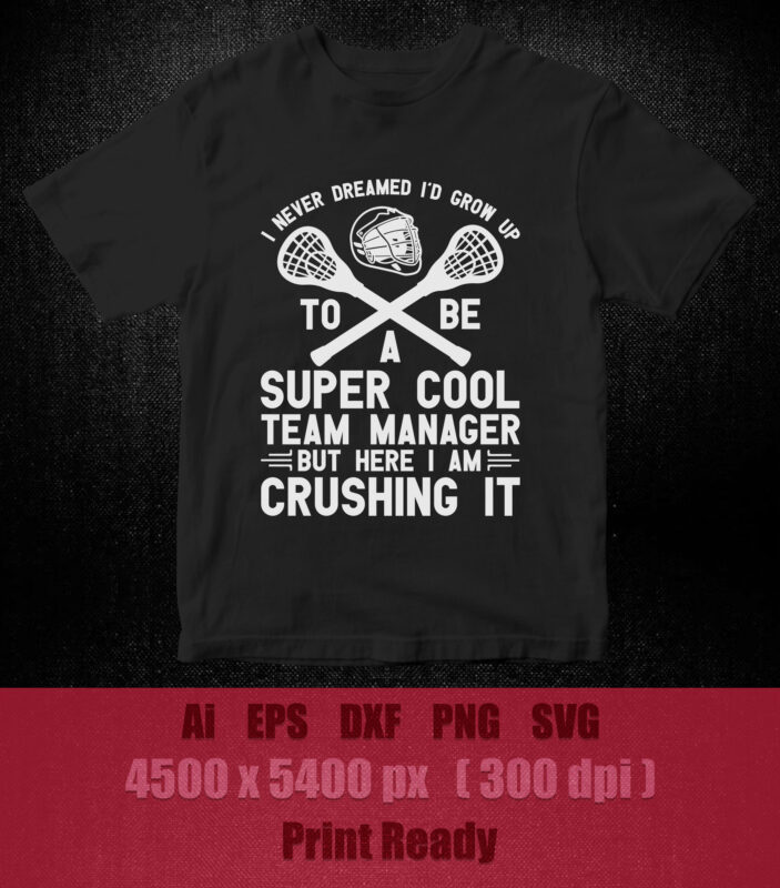 I never dreamed i’d grow up to be a super cool team manager but here i am crushing it SVG editable vector t-shirt design